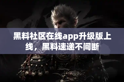 黑料社区在线app升级版上线,黑料速递不间断 黑料社区在线app升级版上线,黑料速递不间断