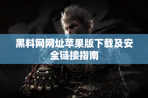 黑料网网址苹果版下载及安全链接指南 黑料网网址苹果版下载及安全链接指南