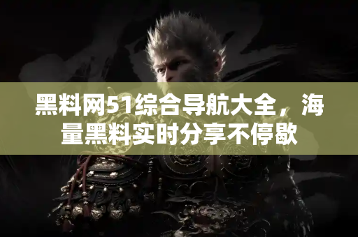 黑料网51综合导航大全,海量黑料实时分享不停歇 黑料网51综合导航大全,海量黑料实时分享不停歇