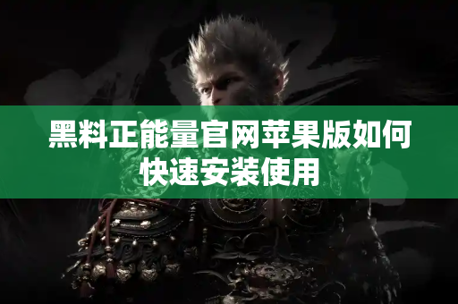 黑料正能量官网苹果版如何快速安装使用 黑料正能量官网苹果版如何快速安装使用