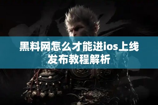 黑料网怎么才能进ios上线发布教程解析