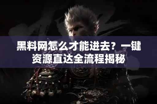黑料网怎么才能进去?一键资源直达全流程揭秘 黑料网怎么才能进去?一键资源直达全流程揭秘