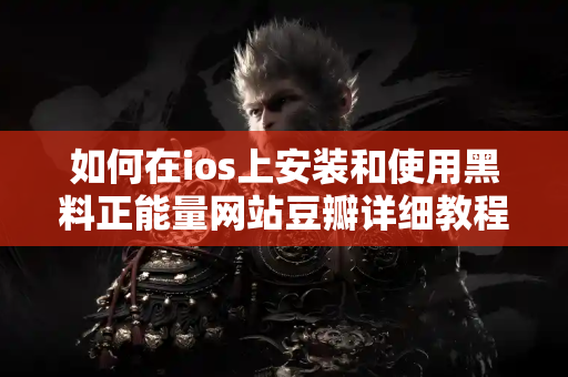 如何在ios上安装和使用黑料正能量网站豆瓣详细教程