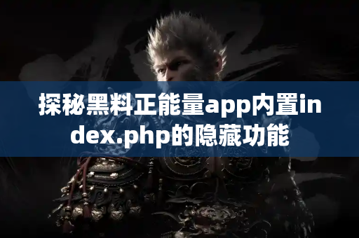 探秘黑料正能量app内置index.php的隐藏功能