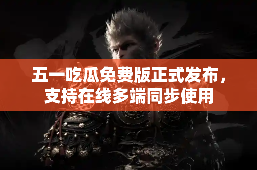 五一吃瓜免费版正式发布，支持在线多端同步使用