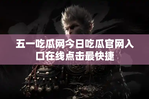 五一吃瓜网今日吃瓜官网入口在线点击最快捷