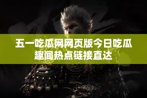 五一吃瓜网网页版今日吃瓜趣闻热点链接直达
