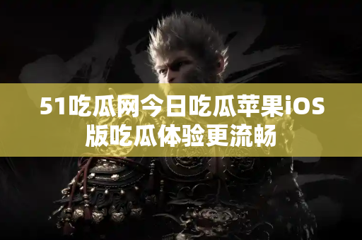 51吃瓜网今日吃瓜苹果iOS版吃瓜体验更流畅 51吃瓜网今日吃瓜苹果iOS版吃瓜体验更流畅