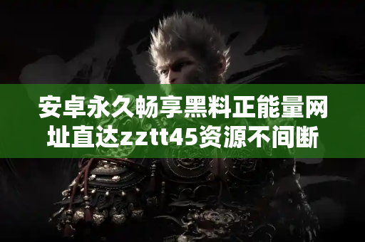 安卓永久畅享黑料正能量网址直达zztt45资源不间断