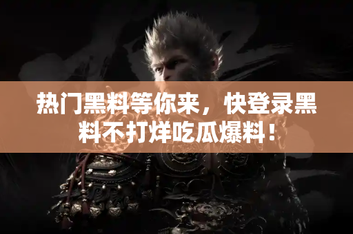 热门黑料等你来,快登录黑料不打烊吃瓜爆料! 热门黑料等你来,快登录黑料不打烊吃瓜爆料!