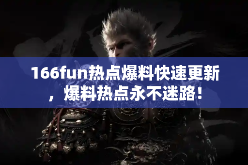 166fun热点爆料快速更新，爆料热点永不迷路！