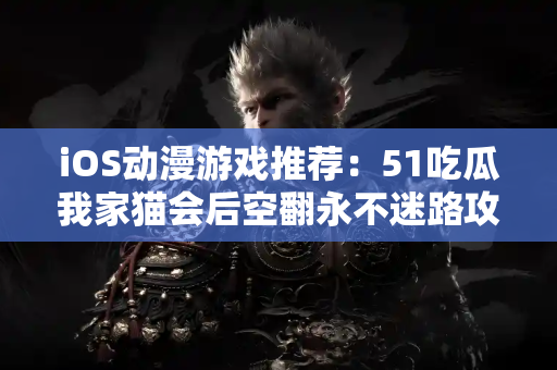 iOS动漫游戏推荐：51吃瓜我家猫会后空翻永不迷路攻略